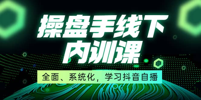 某收费培训第22期·操盘手线下内训课，全面、系统化，学习抖音自播赚米吧-网创项目资源站-副业项目-创业项目-搞钱项目赚米吧