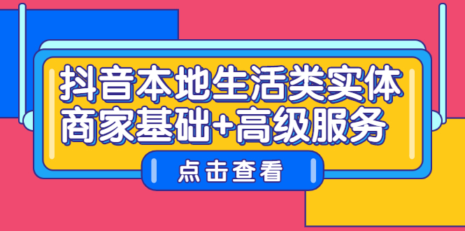 抖音本地生活类实体商家基础+高级服务赚米吧-网创项目资源站-副业项目-创业项目-搞钱项目赚米吧