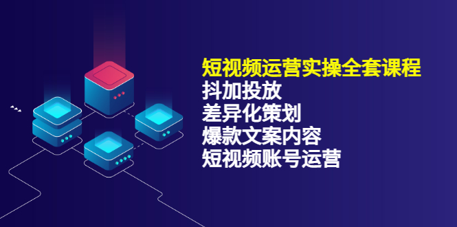 短视频运营实操4合1，抖加投放+差异化策划+爆款文案内容+短视频账号运营 销30W赚米吧-网创项目资源站-副业项目-创业项目-搞钱项目赚米吧