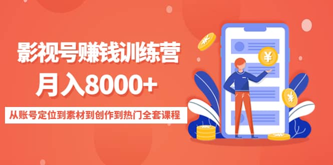 影视号训练营：从账号定位到素材到创作到热门全套课程赚米吧-网创项目资源站-副业项目-创业项目-搞钱项目赚米吧