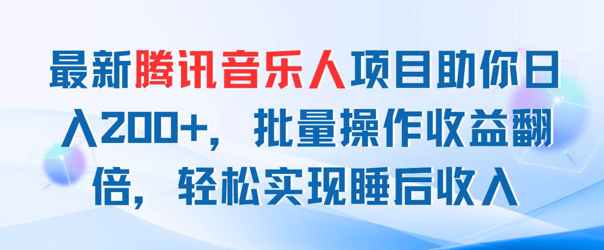 最新腾讯音乐人项目助你日入200+，批量操作收益翻倍，轻松实现睡后收入赚米吧-网创项目资源站-副业项目-创业项目-搞钱项目赚米吧