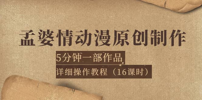 孟婆情动漫原创制作：5分钟一部成品，详细操作教程（16课时）赚米吧-网创项目资源站-副业项目-创业项目-搞钱项目赚米吧