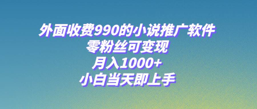 小说推广软件，零粉丝可变现，月入1000+，小白当天即上手【附189G素材】赚米吧-网创项目资源站-副业项目-创业项目-搞钱项目赚米吧