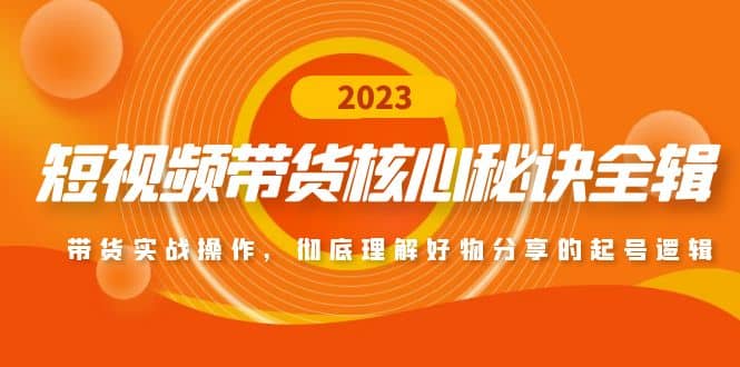 短视频带货核心秘诀全辑：带货实战操作，彻底理解好物分享的起号逻辑赚米吧-网创项目资源站-副业项目-创业项目-搞钱项目赚米吧