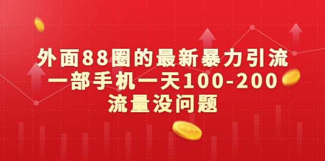 外面88圈的最新暴力引流，一部手机一天100-200流量没问题赚米吧-网创项目资源站-副业项目-创业项目-搞钱项目赚米吧