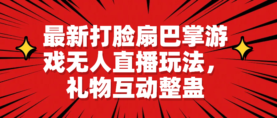 最新打脸扇巴掌游戏无人直播玩法，礼物互动整蛊赚米吧-网创项目资源站-副业项目-创业项目-搞钱项目赚米吧