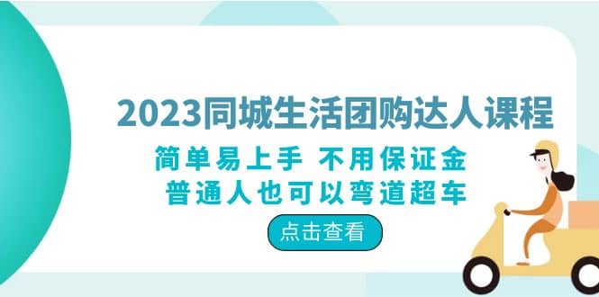 2023同城生活团购-达人课程，简单易上手 不用保证金 普通人也可以弯道超车赚米吧-网创项目资源站-副业项目-创业项目-搞钱项目赚米吧