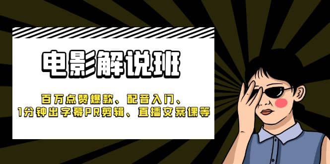 《电影解说班》百万点赞爆款、配音入门、1分钟出字幕PR剪辑、直播文案课等赚米吧-网创项目资源站-副业项目-创业项目-搞钱项目赚米吧