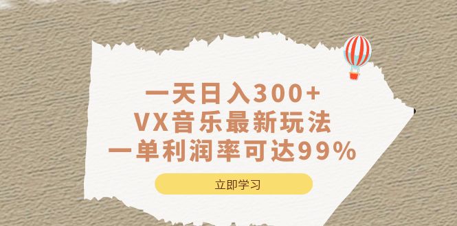 一天日入300+,VX音乐最新玩法，一单利润率可达99%赚米吧-网创项目资源站-副业项目-创业项目-搞钱项目赚米吧