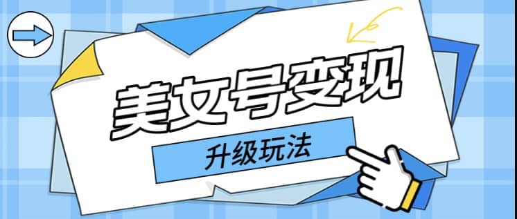 日入500+美女号变现最新升级玩法（详细实操教程）赚米吧-网创项目资源站-副业项目-创业项目-搞钱项目赚米吧