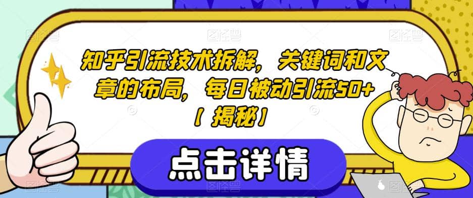 知乎引流技术拆解，关键词和文章的布局，每日被动引流50+【揭秘】赚米吧-网创项目资源站-副业项目-创业项目-搞钱项目赚米吧