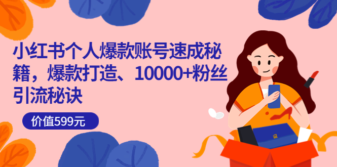小红书个人爆款账号速成秘籍，爆款打造、10000+粉丝引流秘诀（价值599）赚米吧-网创项目资源站-副业项目-创业项目-搞钱项目赚米吧