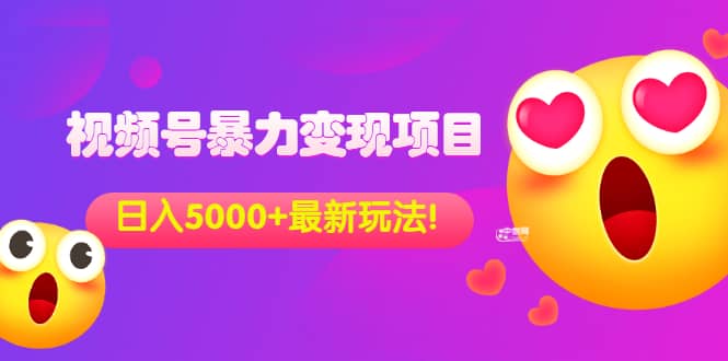 外面收费699的视频号暴力变现项目，日入5000+，简单易操作当天见效果赚米吧-网创项目资源站-副业项目-创业项目-搞钱项目赚米吧