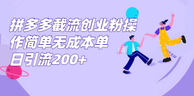 拼多多截流创业粉操作简单无成本单日引流200+赚米吧-网创项目资源站-副业项目-创业项目-搞钱项目赚米吧