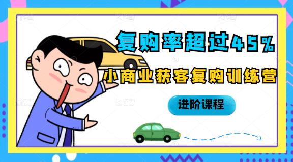 复购率超过45%，小商业获客复购训练营进阶课程赚米吧-网创项目资源站-副业项目-创业项目-搞钱项目赚米吧