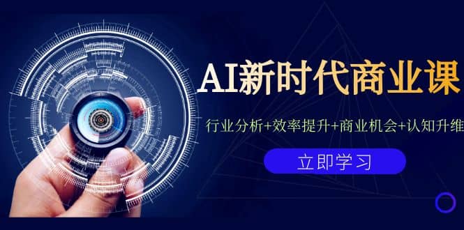 AI新时代商业课：行业分析+效率提升+商业机会+认知升维（40节课+附件）赚米吧-网创项目资源站-副业项目-创业项目-搞钱项目赚米吧