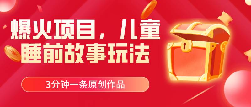 爆火项目，儿童睡筋故事玩法，3分钟一条原创作品赚米吧-网创项目资源站-副业项目-创业项目-搞钱项目赚米吧