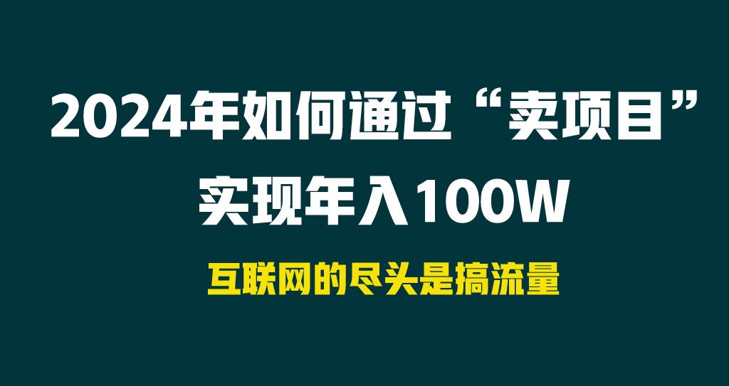 2024年如何通过“卖项目”实现年入100W赚米吧-网创项目资源站-副业项目-创业项目-搞钱项目赚米吧
