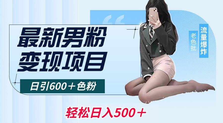 最新男粉变现项目，日引600＋色粉，全平台通用，轻松日入500＋赚米吧-网创项目资源站-副业项目-创业项目-搞钱项目赚米吧