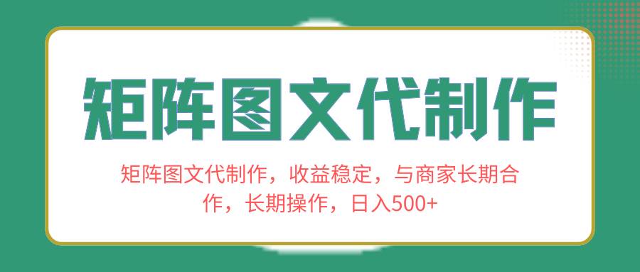 矩阵图文代制作，收益稳定，与商家长期合作，长期操作，日入500+赚米吧-网创项目资源站-副业项目-创业项目-搞钱项目赚米吧