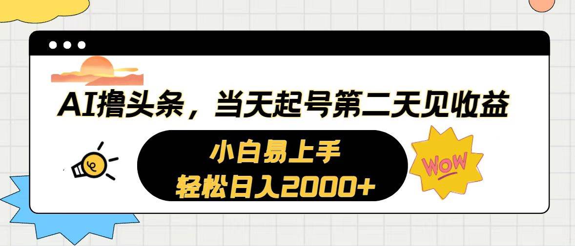 AI撸头条，当天起号，第二天见收益。轻松日入2000+赚米吧-网创项目资源站-副业项目-创业项目-搞钱项目赚米吧