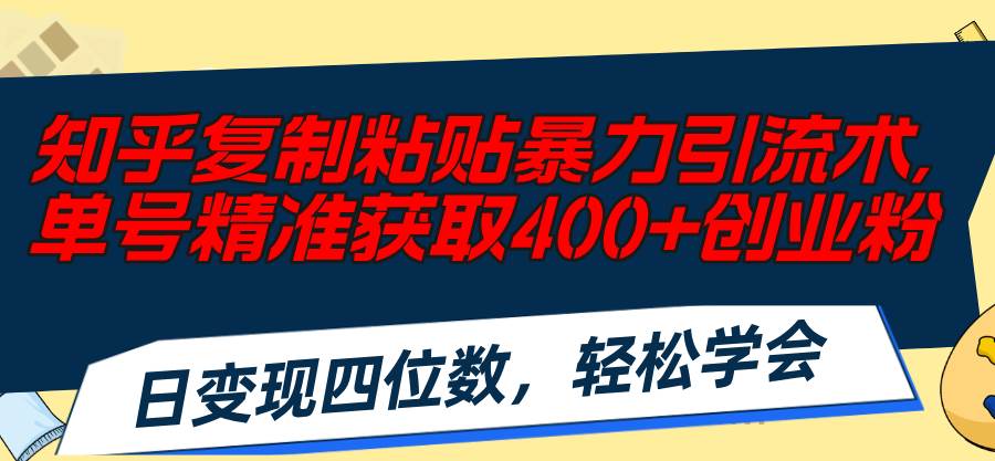 知乎复制粘贴暴力引流术，单号精准获取400+创业粉，日变现四位数，轻松…赚米吧-网创项目资源站-副业项目-创业项目-搞钱项目赚米吧