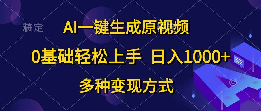 AI一键生成原视频，0基础轻松上手，日入1000+，多种变现方式赚米吧-网创项目资源站-副业项目-创业项目-搞钱项目赚米吧