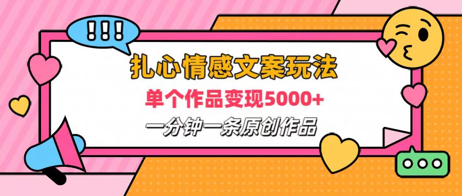扎心情感文案玩法，单个作品变现6000+，一分钟一条原创作品，流量爆炸赚米吧-网创项目资源站-副业项目-创业项目-搞钱项目赚米吧