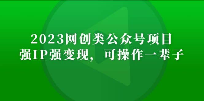 2023网创类公众号项目，强IP强变现，可操作一辈子赚米吧-网创项目资源站-副业项目-创业项目-搞钱项目赚米吧