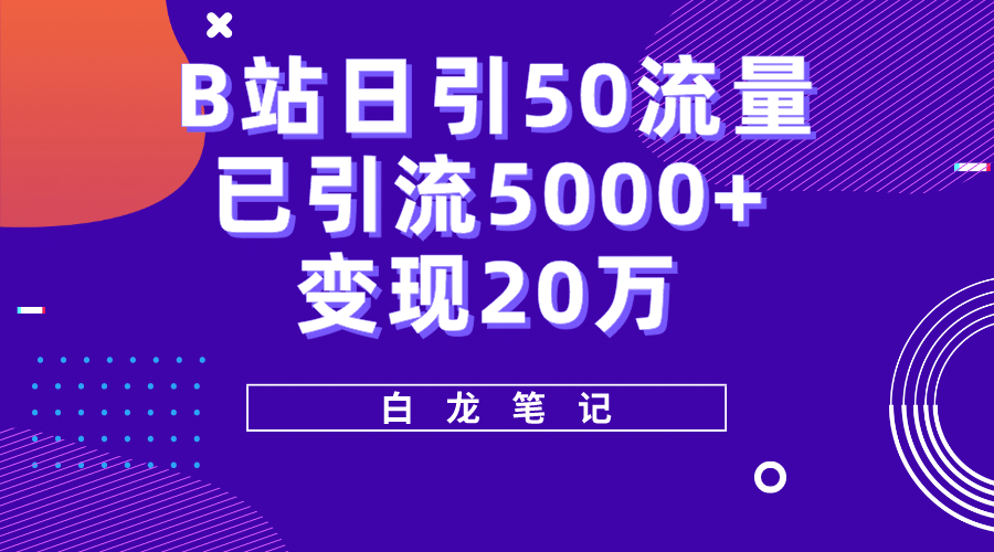 B站日引50+流量，实战已引流5000+变现20万，超级实操课程赚米吧-网创项目资源站-副业项目-创业项目-搞钱项目赚米吧