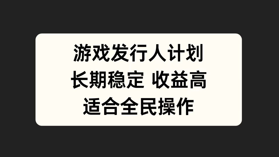 游戏发行人计划，长期稳定，适合全民操作。赚米吧-网创项目资源站-副业项目-创业项目-搞钱项目赚米吧