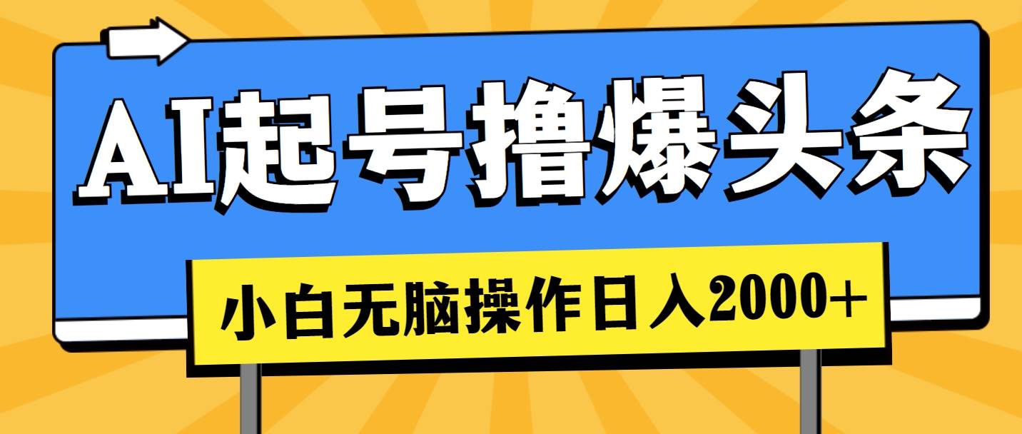 AI起号撸爆头条，小白也能操作，日入2000+赚米吧-网创项目资源站-副业项目-创业项目-搞钱项目赚米吧