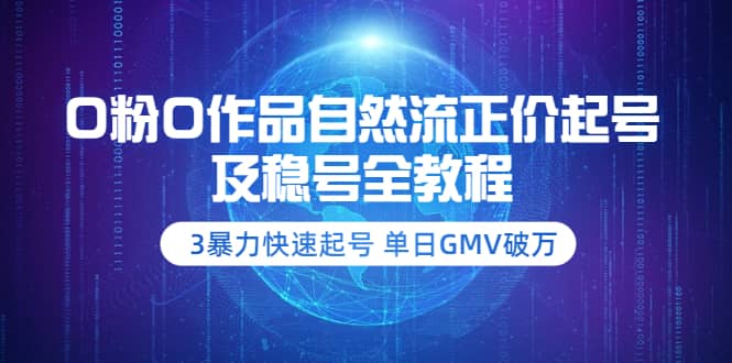 0粉0作品自然流正价起号及稳号全教程：3暴力快速起号 单日GMV破万-价值2980赚米吧-网创项目资源站-副业项目-创业项目-搞钱项目赚米吧