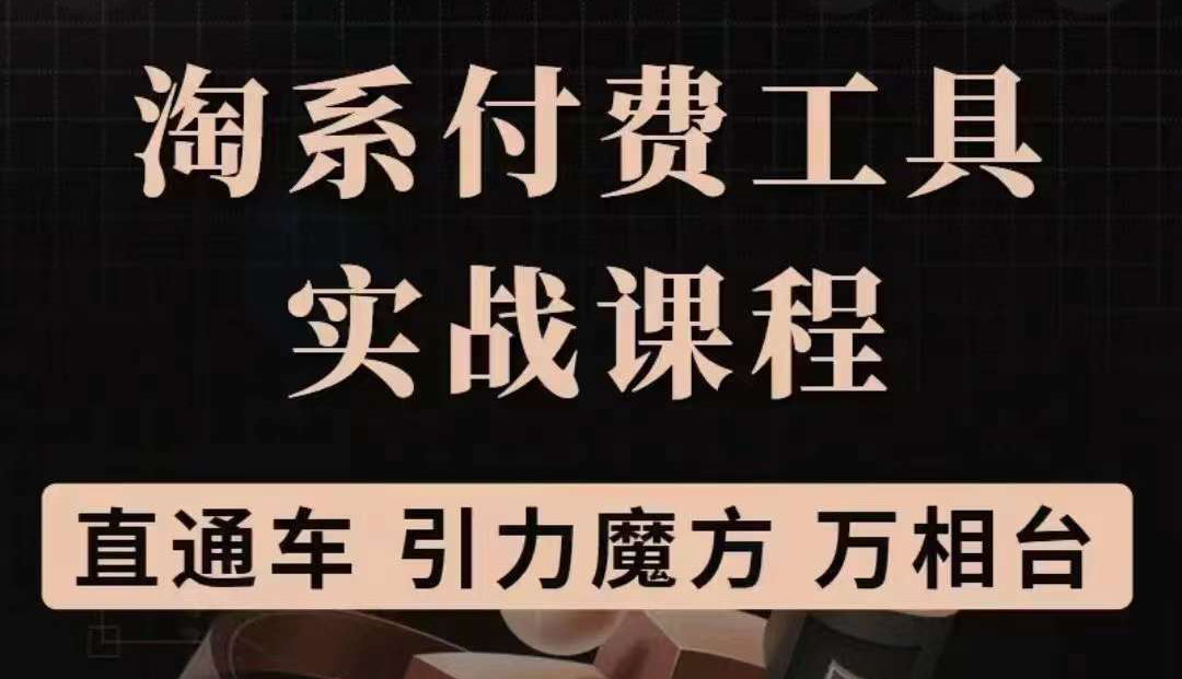 淘系付费工具实战课程【直通车、引力魔方】战略优化，实操演练（价值1299）赚米吧-网创项目资源站-副业项目-创业项目-搞钱项目赚米吧