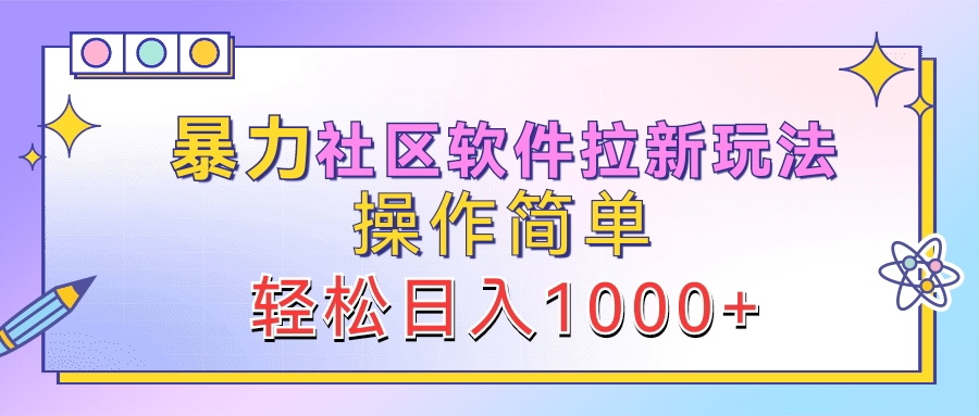 暴力社区软件拉新玩法，操作简单，轻松日入1000+赚米吧-网创项目资源站-副业项目-创业项目-搞钱项目赚米吧