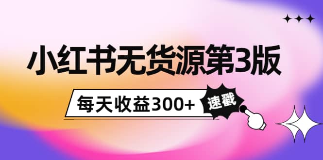 小红书无货源第3版，0投入起店，无脑图文精细化玩法赚米吧-网创项目资源站-副业项目-创业项目-搞钱项目赚米吧