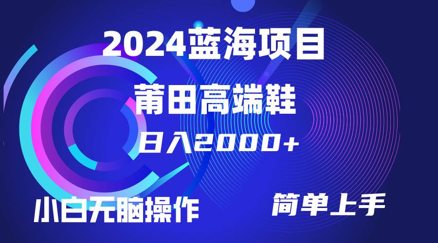 每天两小时日入2000+，卖莆田高端鞋，小白也能轻松掌握，简单无脑操作…赚米吧-网创项目资源站-副业项目-创业项目-搞钱项目赚米吧