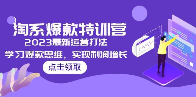2023淘系爆款特训营，2023最新运营打法，学习爆款思维，实现利润增长赚米吧-网创项目资源站-副业项目-创业项目-搞钱项目赚米吧