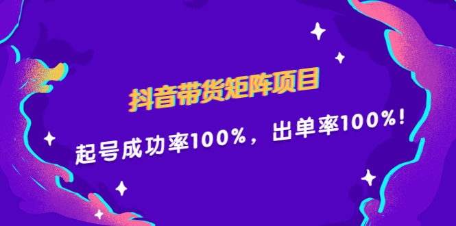 抖音带货矩阵项目，起号成功率100%，出单率100%！赚米吧-网创项目资源站-副业项目-创业项目-搞钱项目赚米吧