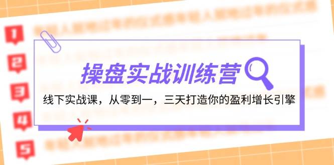 操盘实操训练营：线下实战课，从零到一，三天打造你的盈利增长引擎赚米吧-网创项目资源站-副业项目-创业项目-搞钱项目赚米吧