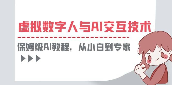 一套教程讲清虚拟数字人与AI交互，保姆级AI教程，从小白到专家赚米吧-网创项目资源站-副业项目-创业项目-搞钱项目赚米吧