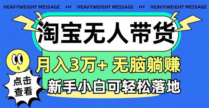 淘宝无人带货3.0高收益玩法，月入3万+，无脑躺赚，新手小白可落地实操赚米吧-网创项目资源站-副业项目-创业项目-搞钱项目赚米吧