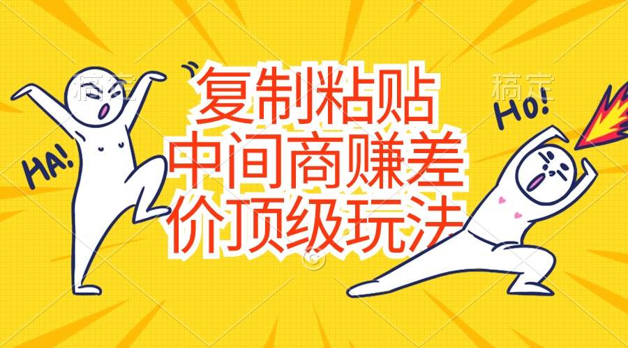 复制粘贴，中间商赚差价顶级玩法，零成本，硬通货赚米吧-网创项目资源站-副业项目-创业项目-搞钱项目赚米吧