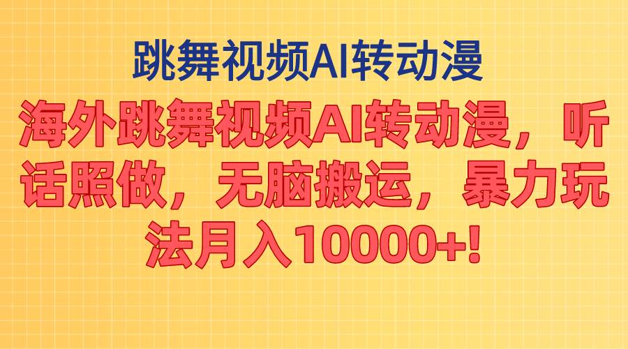 海外跳舞视频AI转动漫，听话照做，无脑搬运，暴力玩法 月入10000+赚米吧-网创项目资源站-副业项目-创业项目-搞钱项目赚米吧