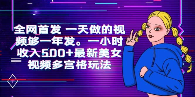 全网首发 一天做的视频够一年发。一小时收入500+最新美女视频多宫格玩法赚米吧-网创项目资源站-副业项目-创业项目-搞钱项目赚米吧