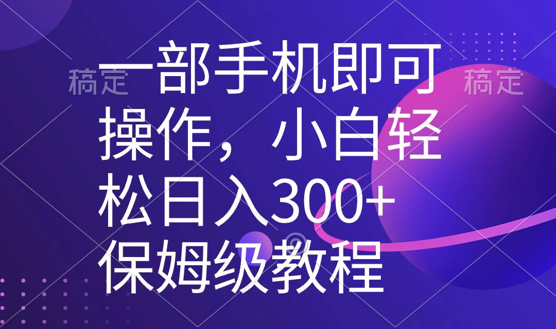 一部手机即可操作，小白轻松上手日入300+保姆级教程，五分钟一个原创视频赚米吧-网创项目资源站-副业项目-创业项目-搞钱项目赚米吧