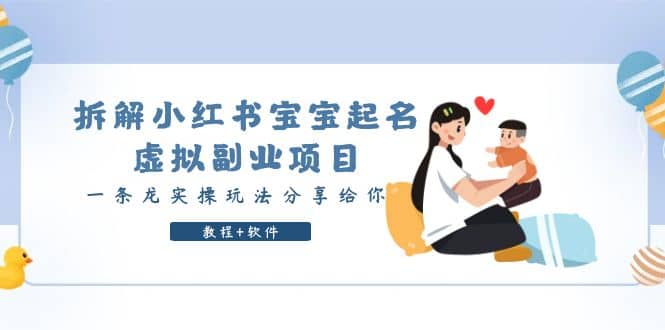 拆解小红书宝宝起名虚拟副业项目，一条龙实操玩法分享给你（教程+软件）赚米吧-网创项目资源站-副业项目-创业项目-搞钱项目赚米吧