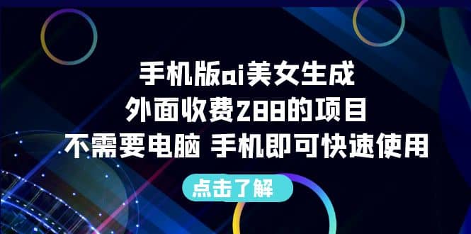 手机版ai美女生成-外面收费288的项目，不需要电脑，手机即可快速使用赚米吧-网创项目资源站-副业项目-创业项目-搞钱项目赚米吧