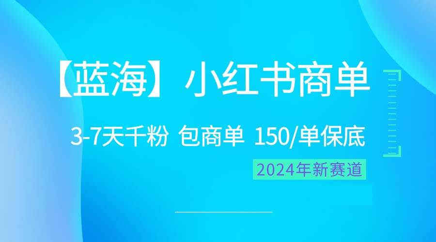 2024蓝海项目【小红书商单】超级简单，快速千粉，最强蓝海，百分百赚钱赚米吧-网创项目资源站-副业项目-创业项目-搞钱项目赚米吧