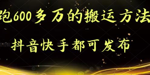 抖音快手都可发布的，实测跑600多万的搬运方法赚米吧-网创项目资源站-副业项目-创业项目-搞钱项目赚米吧